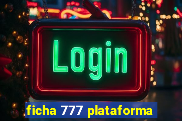 ficha 777 plataforma